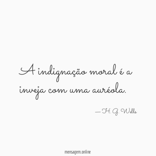 A indignação moral é a inveja com uma auréola
