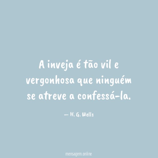 A inveja é tão vil e vergonhosa que