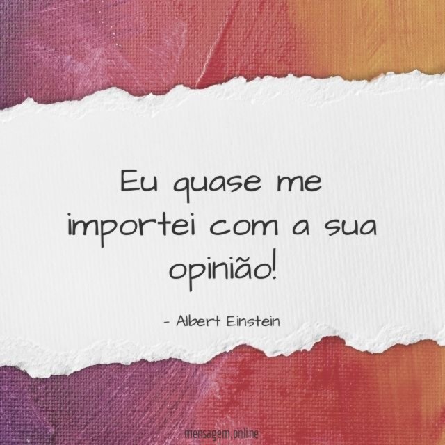 Eu quase me importei com a sua opinião