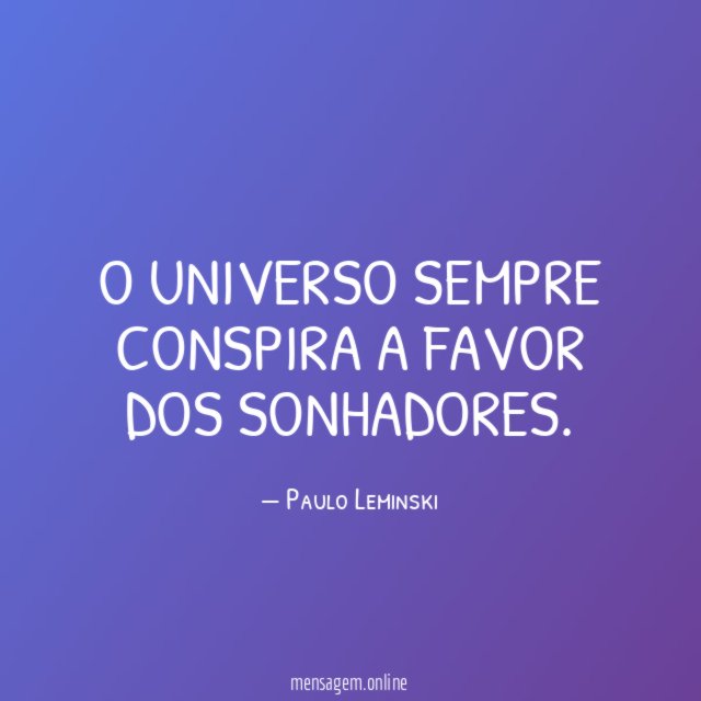 O universo sempre conspira a favor dos sonhadores