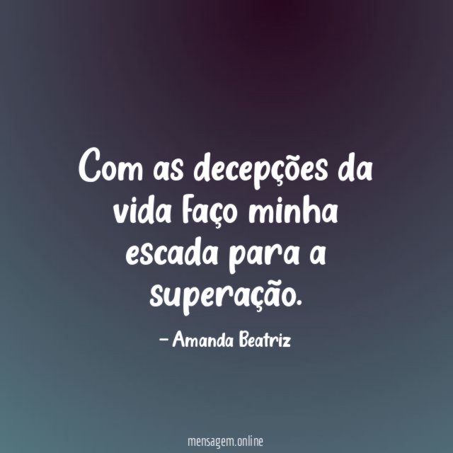 Com as decepções da vida faço minha escada