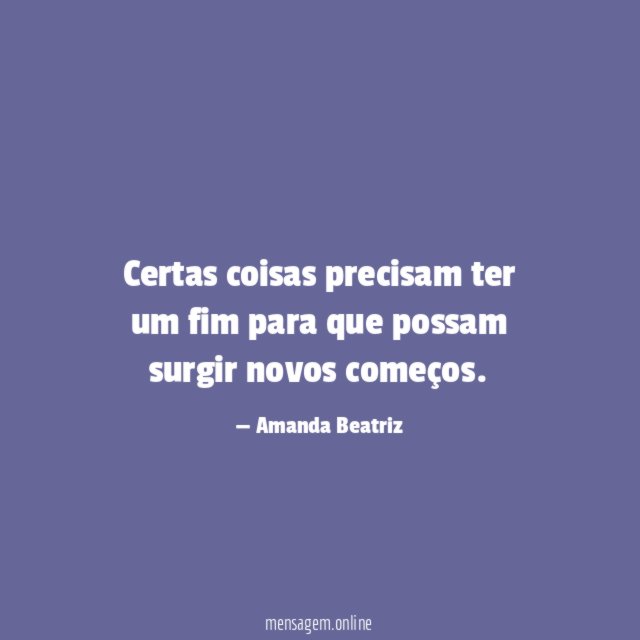 Certas coisas precisam ter um fim para que