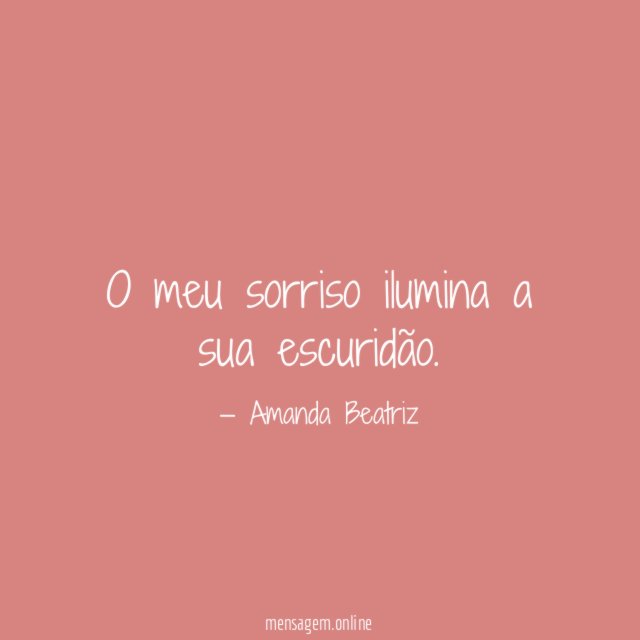 O meu sorriso ilumina a sua escuridão