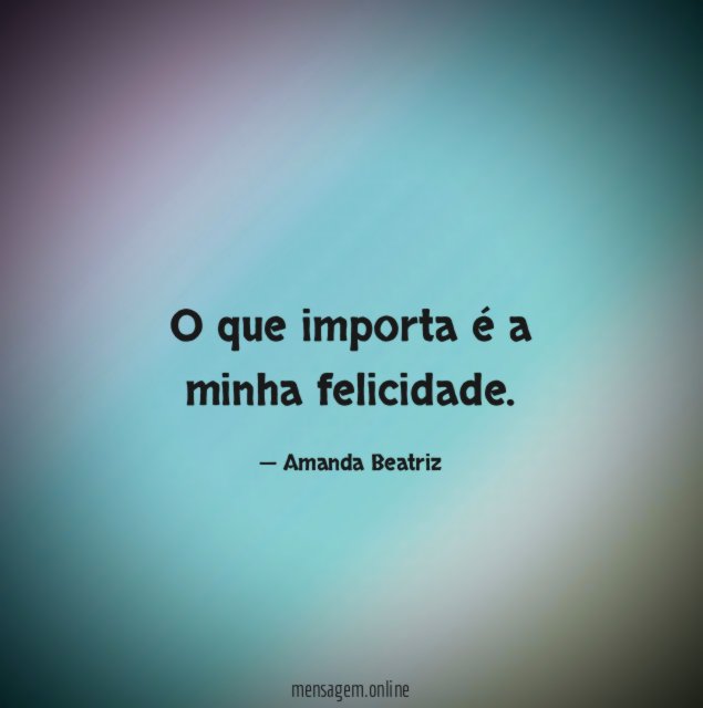 O que importa é a minha felicidade