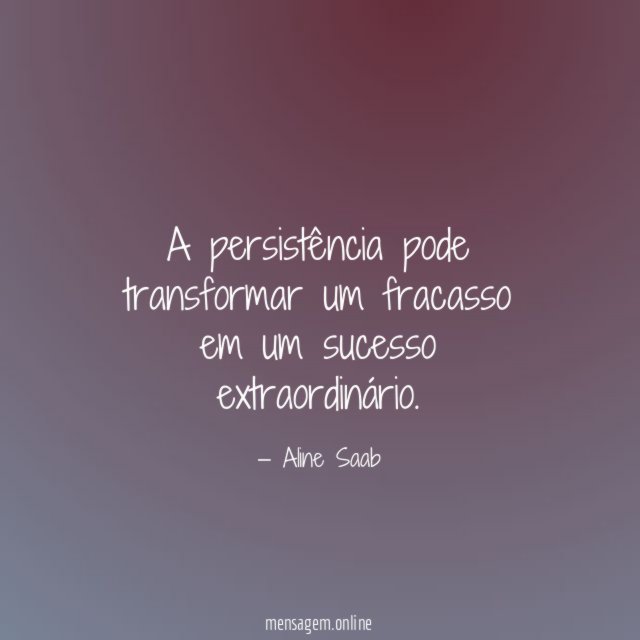 A persistência pode transformar um fracasso em um sucesso extraordinário
