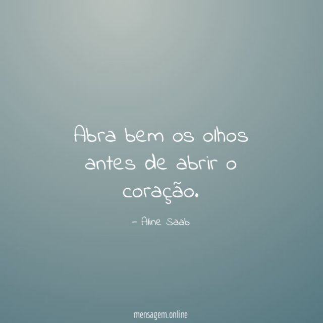 Abra bem os olhos antes de abrir o coração