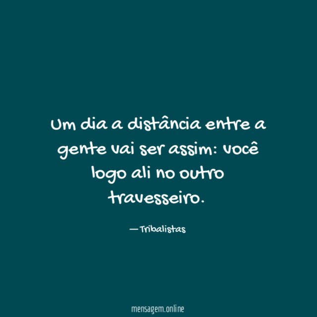 Um dia a distância entre a gente vai ser assim