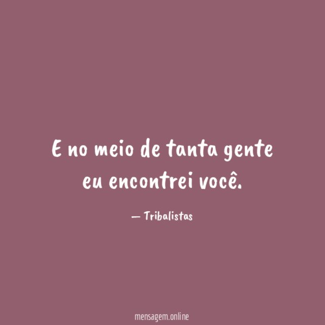 E no meio de tanta gente eu encontrei você