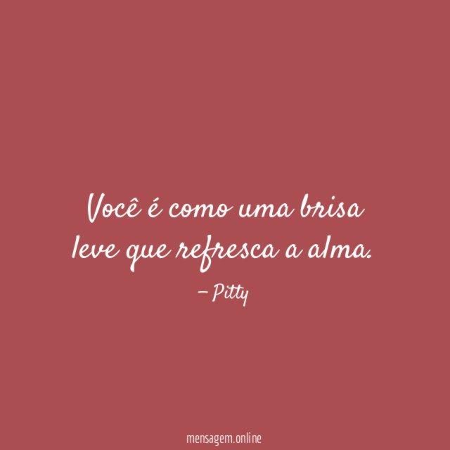 Você é como uma brisa leve que refresca a alma