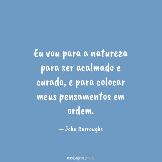 Eu vou para a natureza para ser acalmado e curado