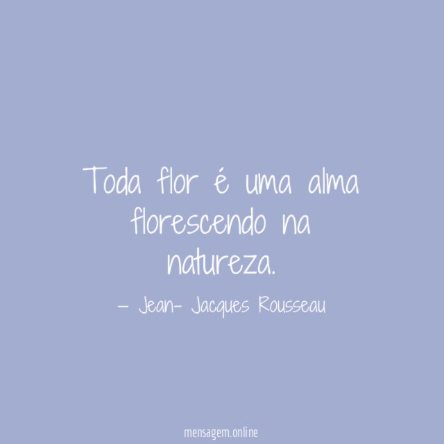 Toda flor é uma alma florescendo na natureza