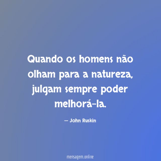 Quando os homens não olham para a natureza