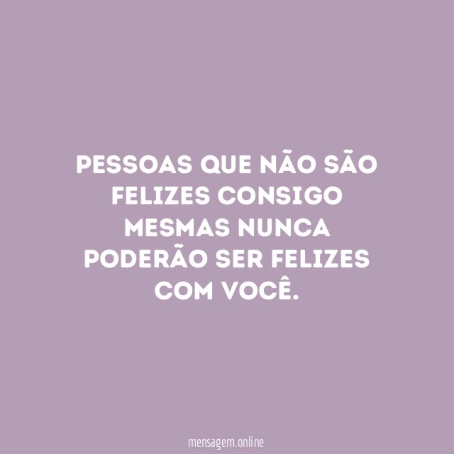 Pessoas que não são felizes consigo mesmas nunca
