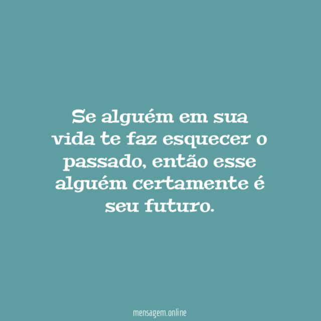 Se alguém em sua vida te faz esquecer o passado