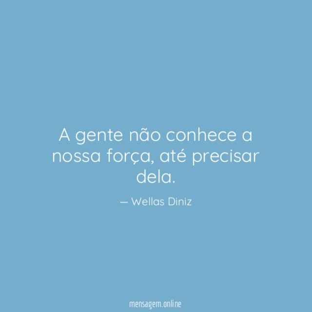 A gente não conhece a nossa força
