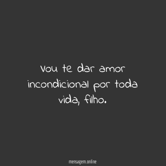 Vou te dar amor incondicional por toda vida
