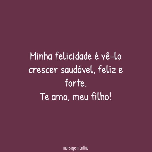 Minha felicidade é vê-lo crescer saudável