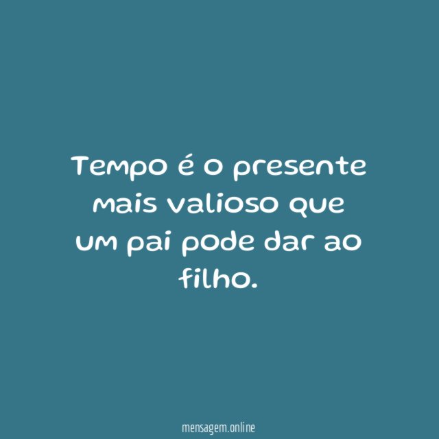 Tempo é o presente mais valioso que um pai pode dar ao filho
