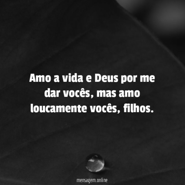 Amo a vida e Deus por me dar vocês