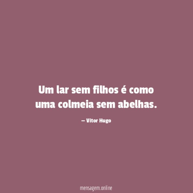 Um lar sem filhos é como uma colmeia sem abelhas