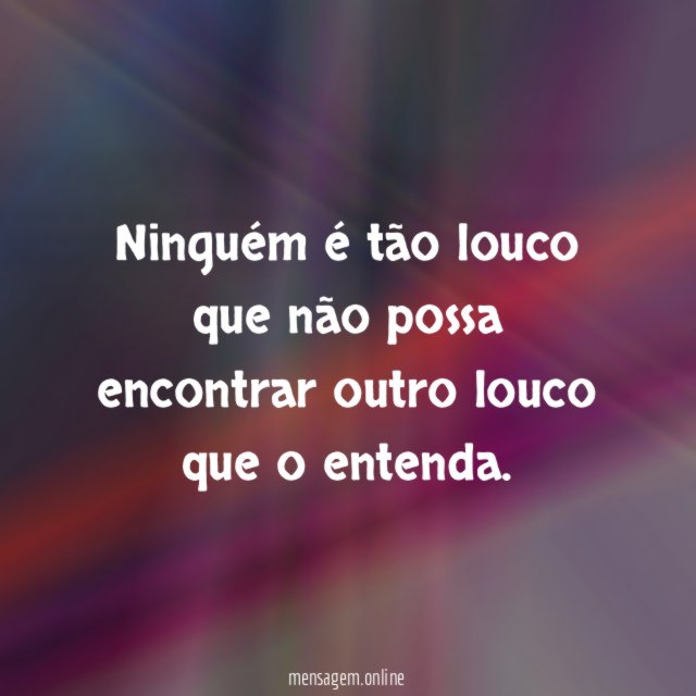 Ninguém é tão louco que não possa encontrar