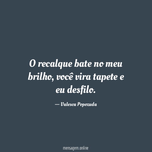 O recalque bate no meu brilho