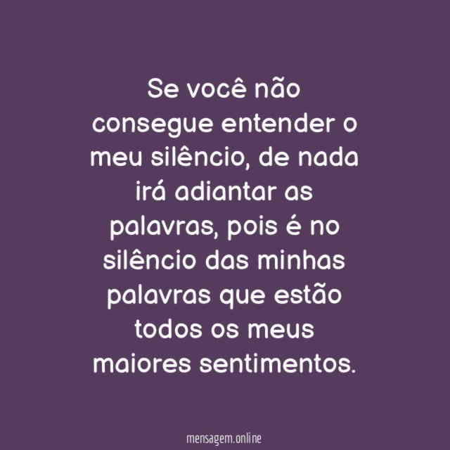 Se você não consegue entender o meu silêncio