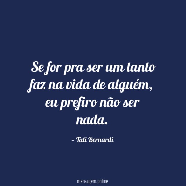 Se for pra ser um tanto faz na vida de alguém