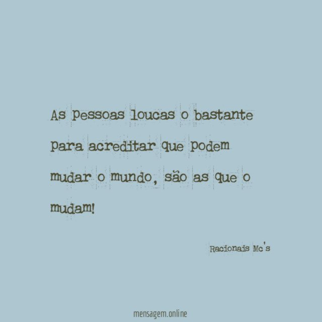 As pessoas loucas o bastante para acreditar que podem mudar o mundo