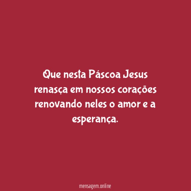 Que nesta Páscoa Jesus renasça em nossos corações