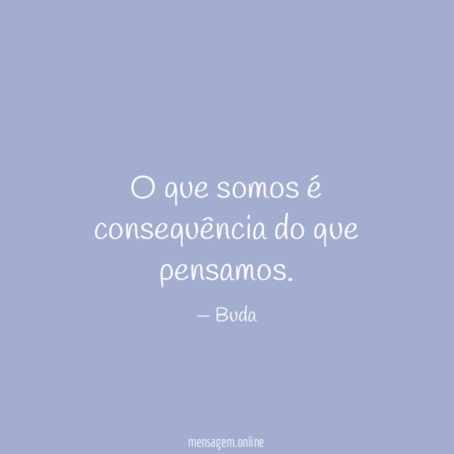 O que somos é consequência do que pensamos