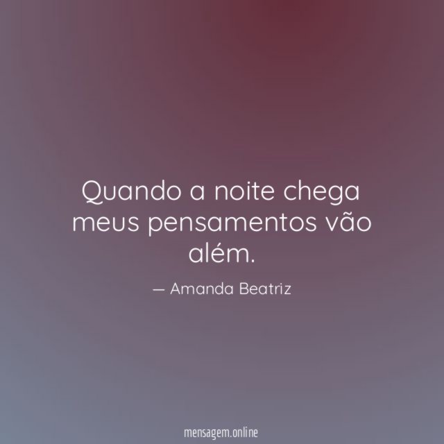 Quando a noite chega meus pensamentos vão além