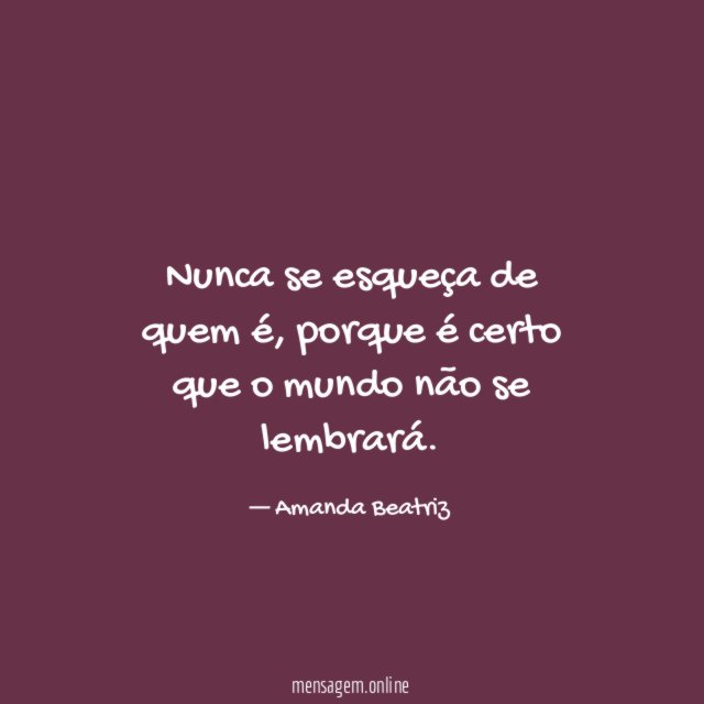 Nunca se esqueça de quem é