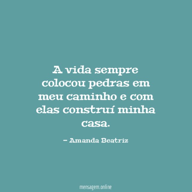A vida sempre colocou pedras em meu caminho