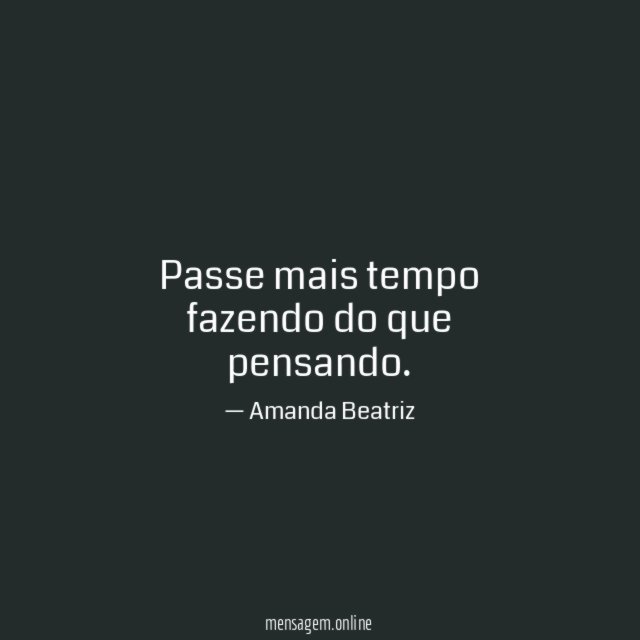 Passe mais tempo fazendo do que pensando
