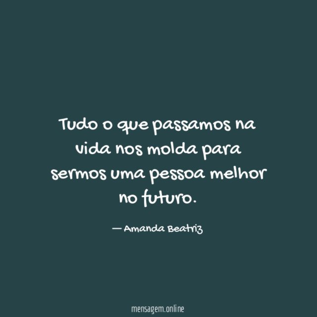 Tudo o que passamos na vida nos molda