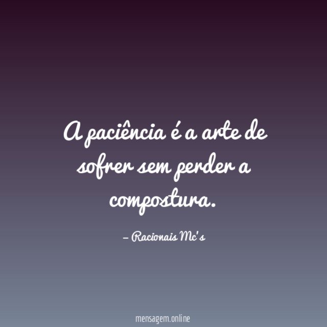 A paciência é a arte de sofrer sem perder a compostura