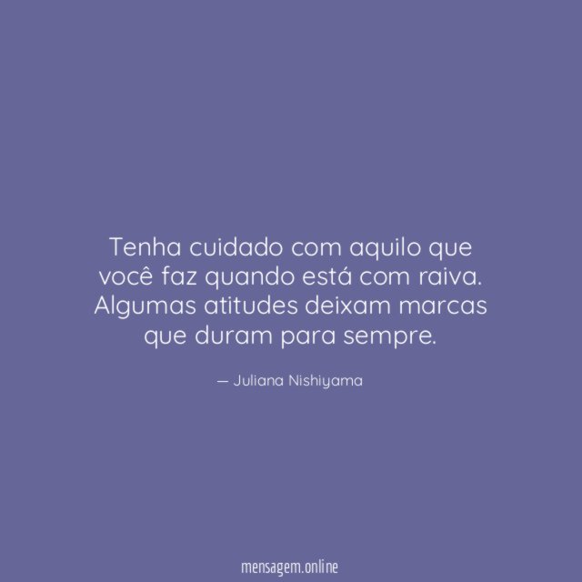 Tenha cuidado com aquilo que você faz quando está com raiva