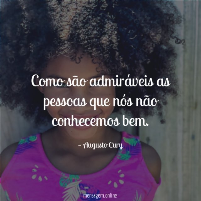 Como são admiráveis as pessoas que nós não
