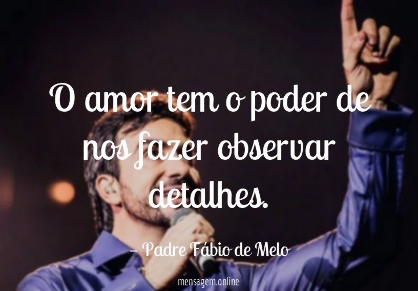 O amor tem o poder de nos fazer observar detalhes