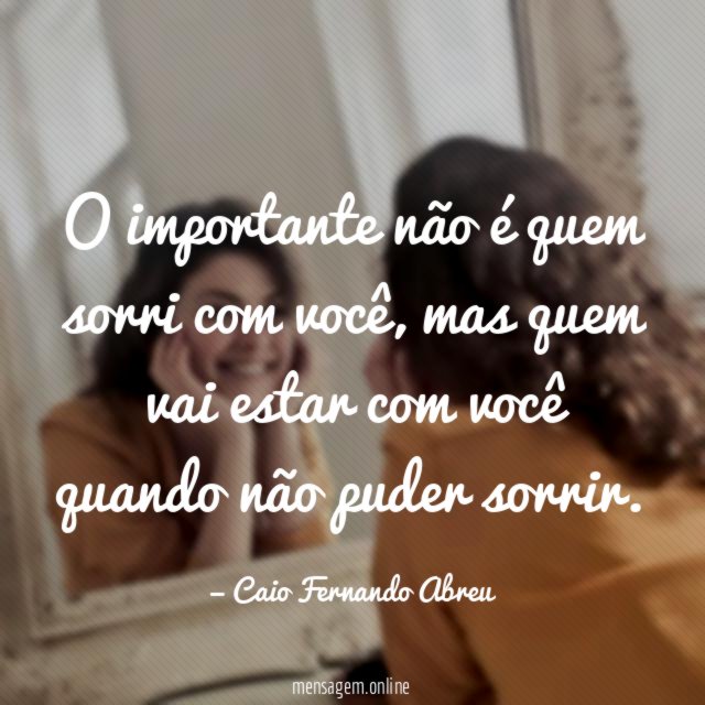 O importante não é quem sorri com você