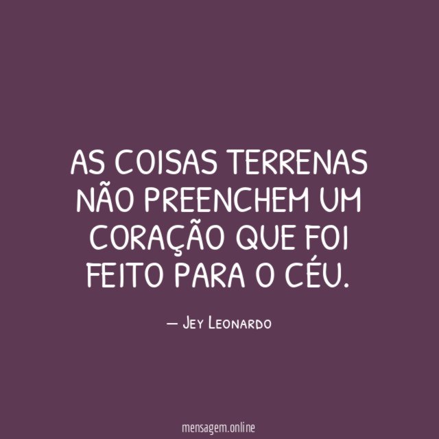 As coisas terrenas não preenchem um coração que