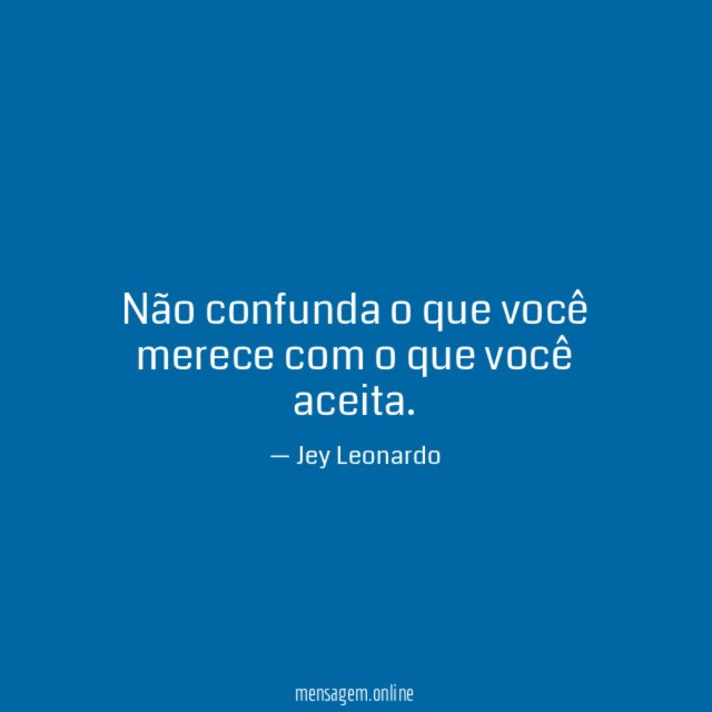 Não confunda o que você merece com o que você aceita