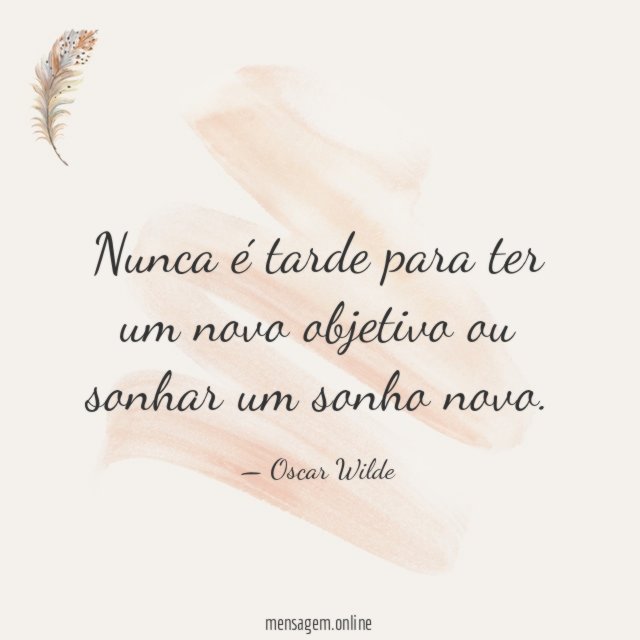 Nunca é tarde para ter um novo objetivo ou sonhar um sonho novo