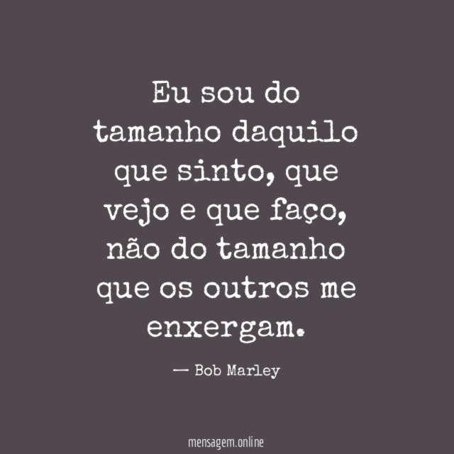 Eu sou do tamanho daquilo que sinto