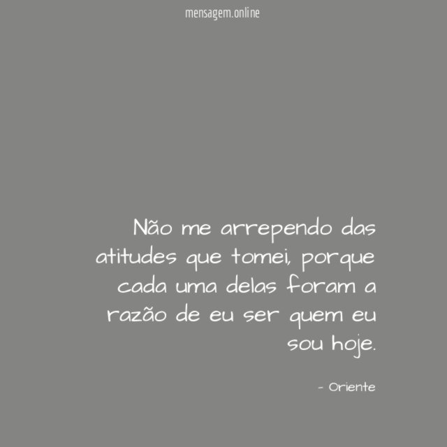 Não me arrependo das atitudes que tomei