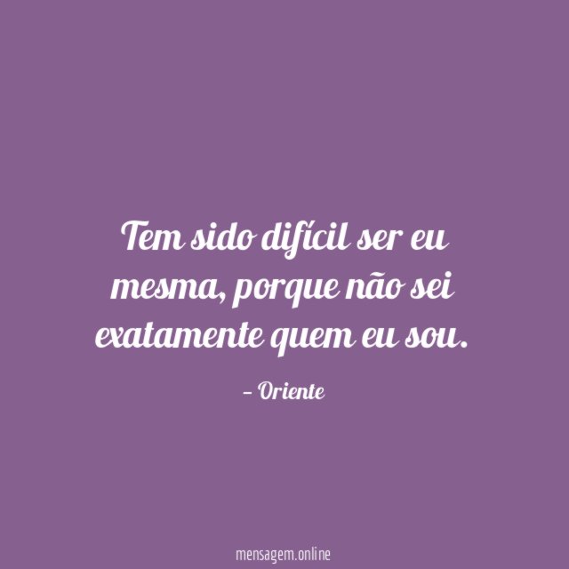 Tem sido difícil ser eu mesma