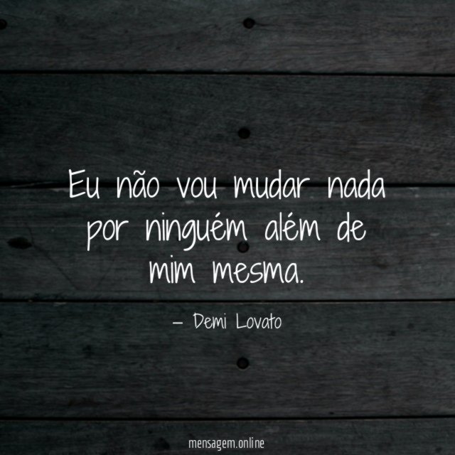 Eu não vou mudar nada por ninguém além