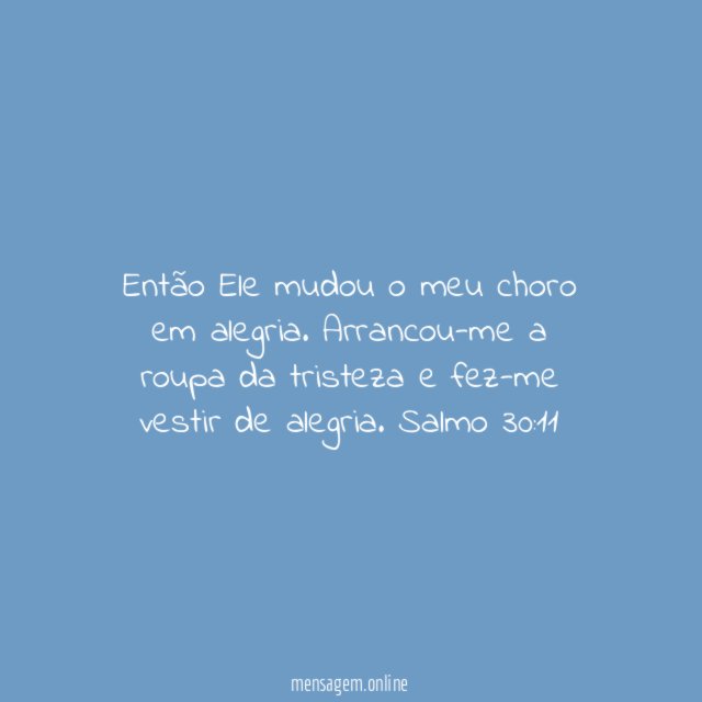 Então Ele mudou o meu choro em alegria