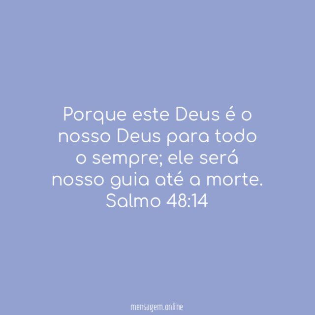 Porque este Deus é o nosso Deus para todo o sempre